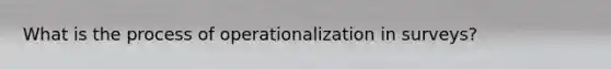 What is the process of operationalization in surveys?