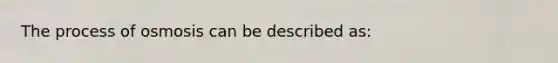 The process of osmosis can be described as: