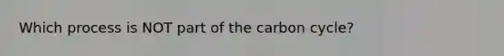 Which process is NOT part of the carbon cycle?