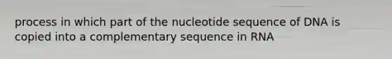 process in which part of the nucleotide sequence of DNA is copied into a complementary sequence in RNA