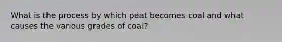 What is the process by which peat becomes coal and what causes the various grades of coal?