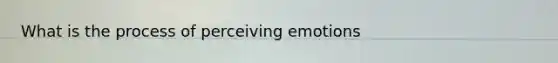 What is the process of perceiving emotions