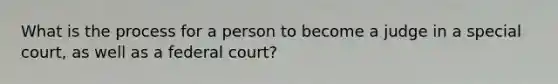 What is the process for a person to become a judge in a special court, as well as a federal court?