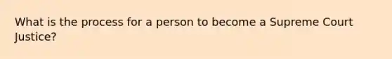 What is the process for a person to become a Supreme Court Justice?