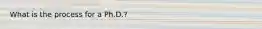 What is the process for a Ph.D.?