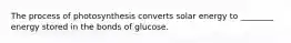 The process of photosynthesis converts solar energy to ________ energy stored in the bonds of glucose.