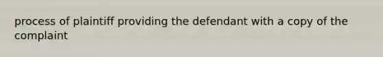 process of plaintiff providing the defendant with a copy of the complaint