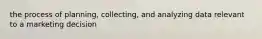 the process of planning, collecting, and analyzing data relevant to a marketing decision