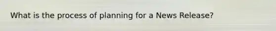 What is the process of planning for a News Release?