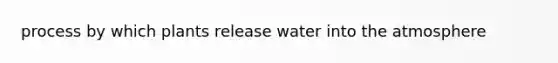 process by which plants release water into the atmosphere