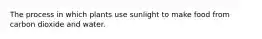 The process in which plants use sunlight to make food from carbon dioxide and water.