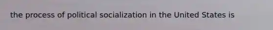 the process of political socialization in the United States is