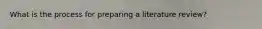 What is the process for preparing a literature review?