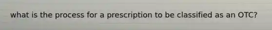 what is the process for a prescription to be classified as an OTC?