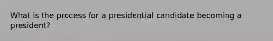 What is the process for a presidential candidate becoming a president?