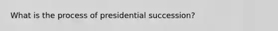 What is the process of presidential succession?