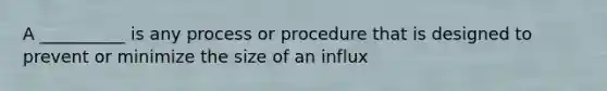 A __________ is any process or procedure that is designed to prevent or minimize the size of an influx