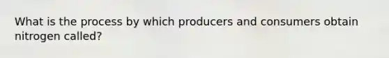 What is the process by which producers and consumers obtain nitrogen called?