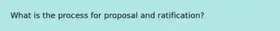 What is the process for proposal and ratification?