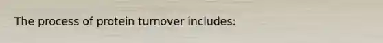 The process of protein turnover includes: