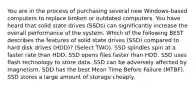 You are in the process of purchasing several new Windows-based computers to replace broken or outdated computers. You have heard that solid state drives (SSDs) can significantly increase the overall performance of the system. Which of the following BEST describes the features of solid state drives (SSD) compared to hard disk drives (HDD)? (Select TWO). SSD spindles spin at a faster rate than HDD. SSD opens files faster than HDD. SSD uses flash technology to store data. SSD can be adversely affected by magnetism. SDD has the best Mean Time Before Failure (MTBF). SSD stores a large amount of storage cheaply.