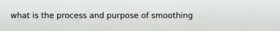 what is the process and purpose of smoothing