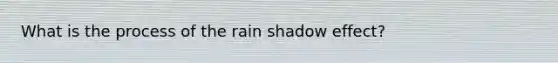 What is the process of the rain shadow effect?