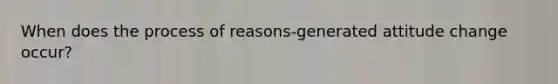 When does the process of reasons-generated attitude change occur?