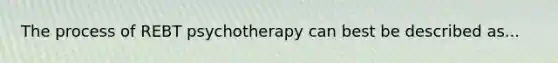 The process of REBT psychotherapy can best be described as...