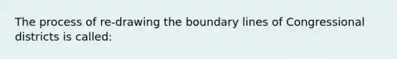 The process of re-drawing the boundary lines of Congressional districts is called: