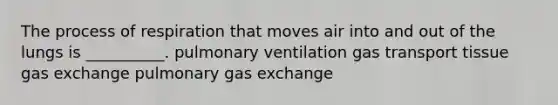 The process of respiration that moves air into and out of the lungs is __________. pulmonary ventilation <a href='https://www.questionai.com/knowledge/kVDasYpkTu-gas-transport' class='anchor-knowledge'>gas transport</a> tissue <a href='https://www.questionai.com/knowledge/kU8LNOksTA-gas-exchange' class='anchor-knowledge'>gas exchange</a> pulmonary gas exchange