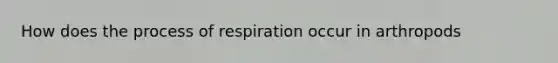 How does the process of respiration occur in arthropods