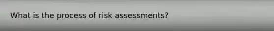 What is the process of risk assessments?