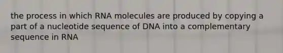 the process in which RNA molecules are produced by copying a part of a nucleotide sequence of DNA into a complementary sequence in RNA