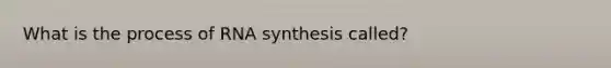 What is the process of RNA synthesis called?