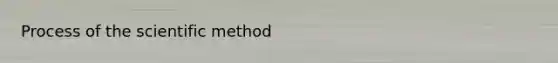 Process of <a href='https://www.questionai.com/knowledge/koXrTCHtT5-the-scientific-method' class='anchor-knowledge'>the scientific method</a>