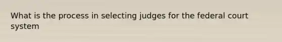 What is the process in selecting judges for the federal court system