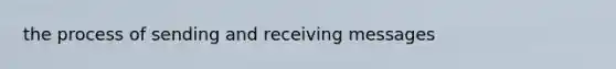 the process of sending and receiving messages