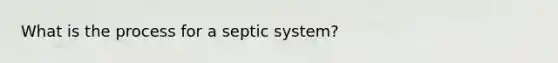 What is the process for a septic system?