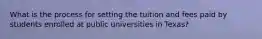What is the process for setting the tuition and fees paid by students enrolled at public universities in Texas?