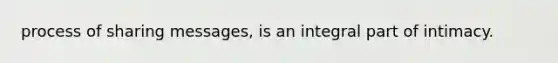 process of sharing messages, is an integral part of intimacy.