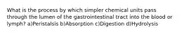 What is the process by which simpler chemical units pass through the lumen of the gastrointestinal tract into the blood or lymph? a)Peristalsis b)Absorption c)Digestion d)Hydrolysis