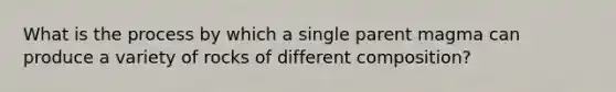 What is the process by which a single parent magma can produce a variety of rocks of different composition?