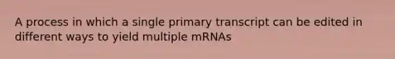 A process in which a single primary transcript can be edited in different ways to yield multiple mRNAs