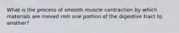 What is the process of smooth muscle contraction by which materials are moved rom one portion of the digestive tract to another?