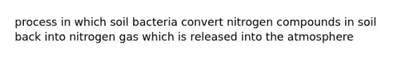 process in which soil bacteria convert nitrogen compounds in soil back into nitrogen gas which is released into the atmosphere