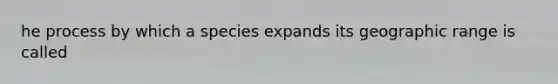 he process by which a species expands its geographic range is called