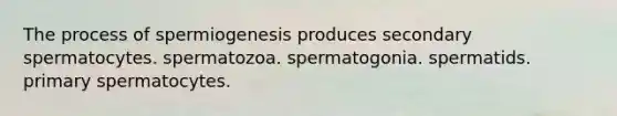 The process of spermiogenesis produces secondary spermatocytes. spermatozoa. spermatogonia. spermatids. primary spermatocytes.