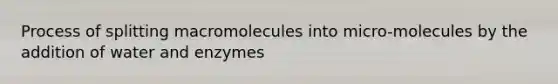 Process of splitting macromolecules into micro-molecules by the addition of water and enzymes