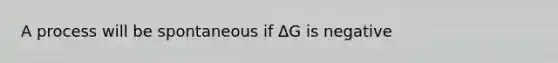 A process will be spontaneous if ΔG is negative